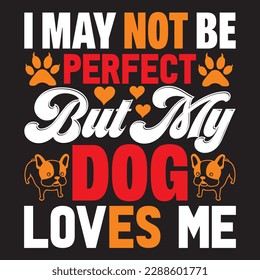 i may not be perfect but my dog loves me T-shirt Design Vector File