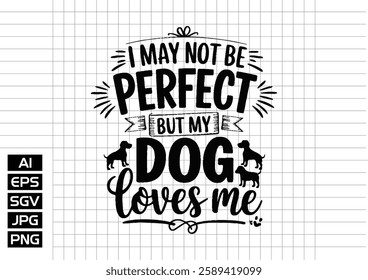 I may not be prefect but my dog love me vector design, t shirt design 2025