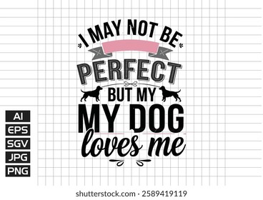 I may not be prefect but my dog love me vector design, t shirt design 2025