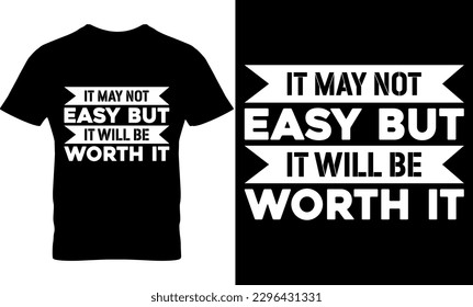 it may not easy but it will be worth it, Graphic, illustration, vector, typography, motivational, inspiration, inspiration t-shirt design, Typography t-shirt design, motivational t-shirt design, svg