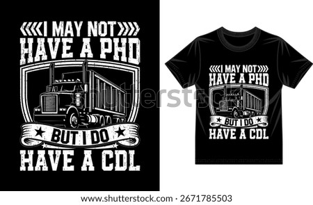 I May Not Have a PhD But I Do Have a CDL – Vintage Semi Truck Big Rig Trucker Typography T‑Shirt Design