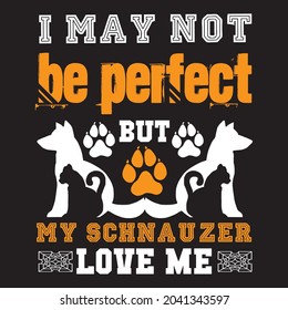 I may not he pertect but my schnauzer love me' t-shirt design vector file.