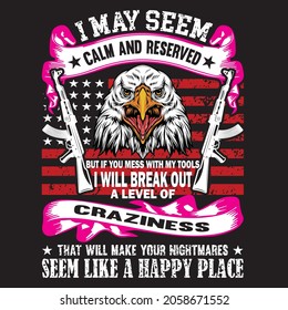 I may seem calm and reserved but If you mess with my tools I will break out a level of craziness that will make your nightmares seem like a happy place t-shirt design, vector file.