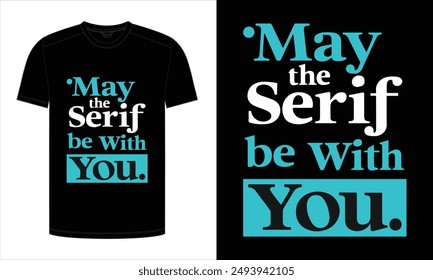 may the serif be with you Typography T-Shirt Design. print ready vector illustration, for t-shirt graphic.