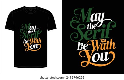 may the serif be with you. Typography T-Shirt Design. print ready vector illustration, for t-shirt graphic.