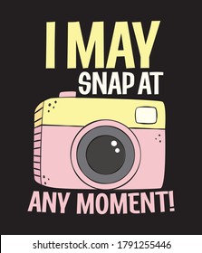 I may snap at any moment photography t shirt design