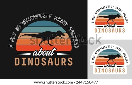 I may spontaneously talk about dinosaurs. Tyrannosaurus Rex. Vector t-shirt design.