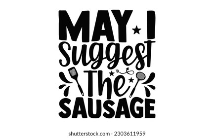 May I Suggest The Sausage - Barbecue SVG Design SVG Design, Hand drawn vintage hand lettering, EPS, Files for Cutting, Illustration for prints on t-shirts, bags, posters, cards and Mug.
 svg
