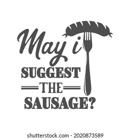 May I Suggest The Sausage Motivational Slogan Inscription. Vector Barbecue Quotes. Illustration For Prints On T-shirts And Bags, Posters, Cards. Isolated On White Background. Bbq Master Phrase.