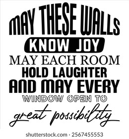 may these walls know joy may each room hold laughter and may every window open to great possibility