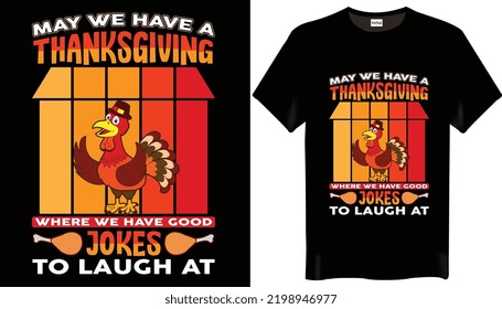 May we have a Thanksgiving where we have good jokes to laugh at is the Thanksgiving T Shirt Design-Trendy T Shirt Design.This design was made in the Thanksgiving day and Thanksgiving love.