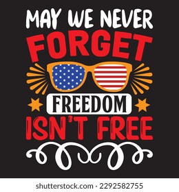 May We Never Forget Freedom Isn't Free 
T-shirt Design Vector File