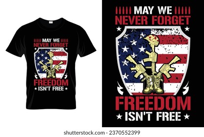 May we never forget freedom isn't free Veterans Day Gifts 4th of July T-Shirt