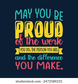 May you be proud of the work you do. Family caregivers typography tshirt, poster design template. T shirt design quote with vintage grunge.