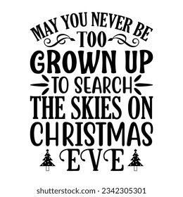 May you never be too grown up to search the skies on Christmas Eve, Christmas SVG, Funny Christmas Quotes, Winter svg, Merry Christmas, Santa SVG, t shirts design svg, typography, vintage