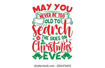 May you never be too old to search the skies on Christmas eve- Christmas SVG and T shirt design, mug, poster, stickers, gift card, labels, holiday vector, EPS 10 