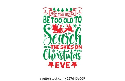 May you never be too old to search the skies on Christmas eve- Christmas SVG Design, Hand drawn lettering phrase isolated on white background, typography for prints on bags, posters