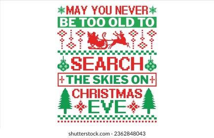 May You Never Be Too Old To Search The Skies On Christmas Eve - Christmas t shirts design, Hand drawn lettering phrase, Isolated on Black background, For the design of postcards, Cutting Cricut and Si