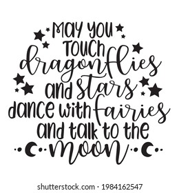 may you touch dragonflies and stars dance with fairies and talk to the moon background inspirational positive quotes, motivational, typography, lettering design