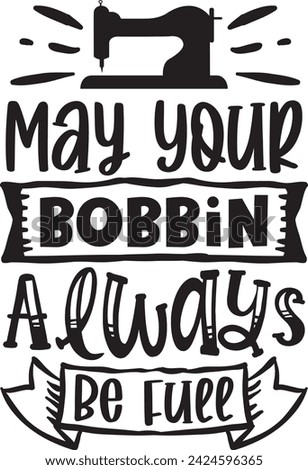 May Your Bobbin Always Be Full Sewing design vector file