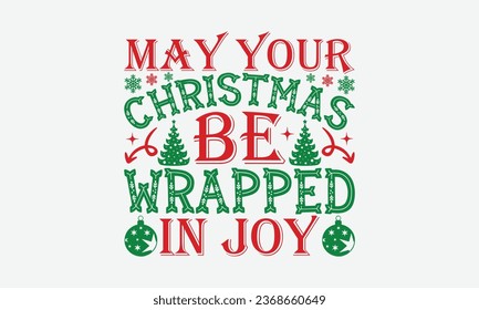 May Your Christmas Be Wrapped In Joy - Christmas T-shirt Design, Handmade calligraphy vector illustration, HOllyday  Design, Cutting Cricut and Silhouette, EPS 10.
