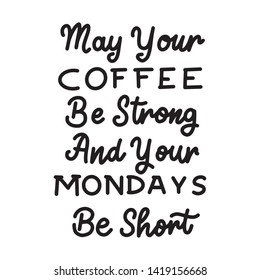 May Your Coffee Be Strong And Your Mondays Be Short. Coffee Quote for Morning. Drawn by Hand Illustration - Vector EPS