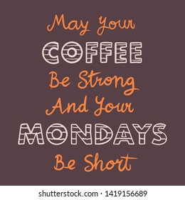May Your Coffee Be Strong And Your Mondays Be Short. Coffee Quote for Morning. Drawn by Hand Illustration - Vector EPS