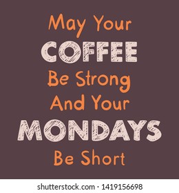 May Your Coffee Be Strong And Your Mondays Be Short. Coffee Quote for Morning. Drawn by Hand Illustration - Vector EPS