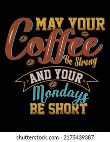 May your coffee be strong and your Mondays be short t shirt design