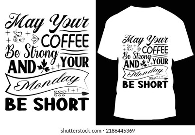 may your coffee be strong and your monday be short typograpy t shirt design