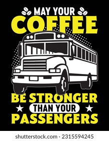 may your coffee be strong than your passenger design for bus driver