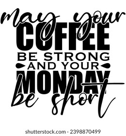 may your coffee be strong and your monday be short black vector graphic design and cut file