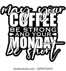 may your coffee be strong and your monday be short black vector graphic design