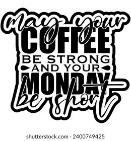 may your coffee be strong and your monday be short black vector graphic design