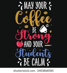 May your coffee be strong elementary school teachings typography tshirt design