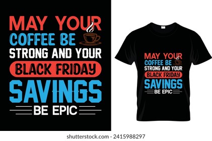 May your  coffee be  strong and your  Black Friday  savings be epic  Black Friday T-Shirt Design Template.