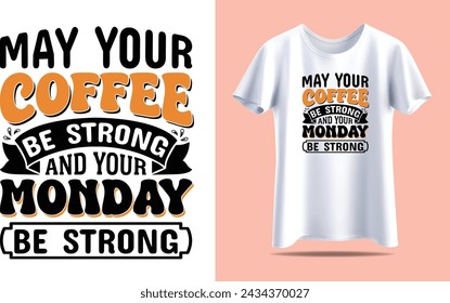 May your coffee be strong and your monday be strongCoffee Typography vector t-shirt design template for print.