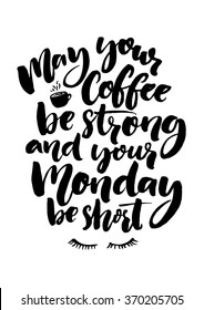 May your coffee be strong and your Monday be short. Fun quote about week start, office poster. Black brush lettering isolated at white background