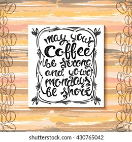 May your coffee be strong and your mondays be short. Hand-drawn letters, the phrase on the background brush strokes, vector illustration