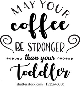 May your coffee be stronger than your toddler decoration for T-shirt