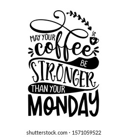 may your coffee be stronger than your Monday - Concept with coffee cup. Good for scrap booking, motivation posters, textiles, gifts, bar sets.
