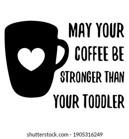 May your coffee be stronger than your toddler. Vector Quote