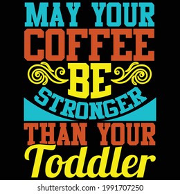 may your coffee be stronger than your toddler, coffee mug design, typography lettering design, printing for t shirt, banner, poster, mug etc