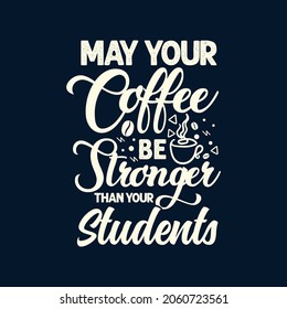 May your coffee be stronger than your students typography teacher's day t shirt