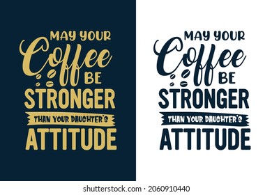 May your coffee be stronger than your daughter's attitude t shirt design for coffee lover