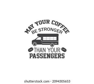 May your coffee be  stronger than your passengers School SVG , Bus driver SVG, back to school, Cut file, for silhouette, svg