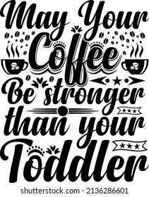May Your Coffee Be Stronger Than Your Toddler T-shirt Design