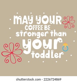 May your coffee be stronger than your toddler Vector illustration with hand-drawn lettering on texture background prints and posters. Calligraphic chalk design