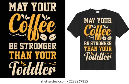 May Your Coffee Be Stronger Than Your Toddler typography vector t-shirt design. Perfect for print items and bag, poster, template, banner. Handwritten vector illustration. Isolated on black background