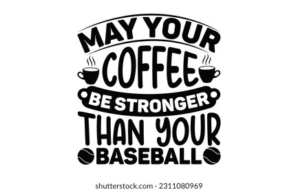  Que tu café sea más fuerte que tu béisbol - Diseño de Coffee SVG, diseño de tipografía, Ilustración para impresiones en camisetas, bolsas, carteles y tarjetas, para Cutting Machine, Silhouette Cameo, Cricut.
